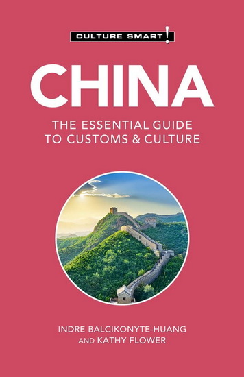 China - Culture Smart : The Essential Guide to Customs & Culture ( 4E ) - INDRE BALCIKONYTE-HUANG - KATHY FLOWER