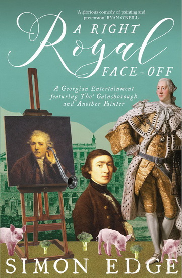 Right Royal Face - Off : A Georgian Comedy Featuring Thomas Gainsborough and Another Painter - SIMON EDGE