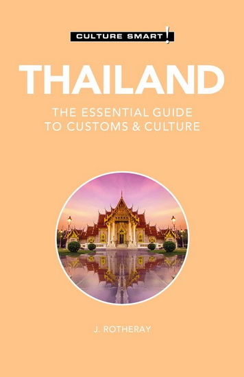 Thailand - Culture Smart : The Essential Guide to Customs & Culture - J ROTHERAY