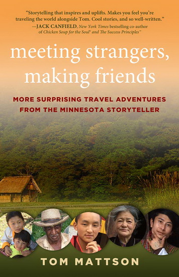 Meeting Strangers Making Friends : More Surprising Travel Adventures from the Minnesota Storyteller - TOM MATTSON