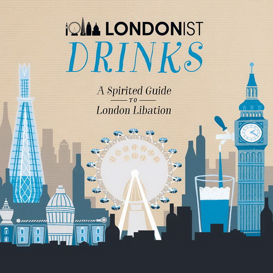 Londonist Drinks : A Spirited Guide to London Libation - COLLECTIF