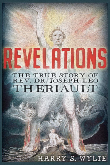 Revelations : The True Story of Rev Dr Joseph Leo Theriault - HARRY S WYLIE