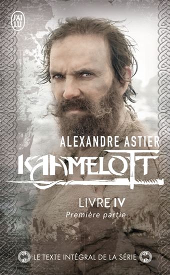 Kaamelott : livre 4, première partie - ALEXANDRE ASTIER
