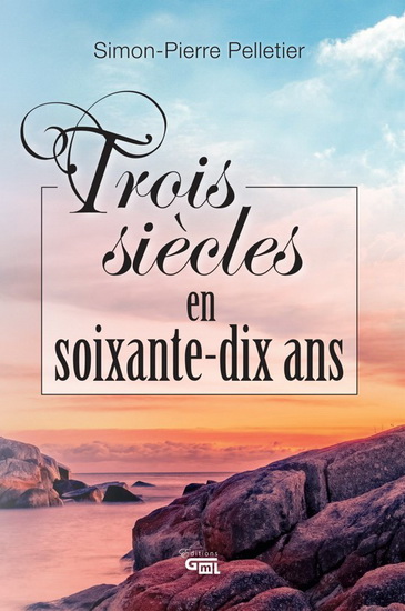 Trois siècles en soixante-dix ans - SIMON-PIERRE PELLETIER