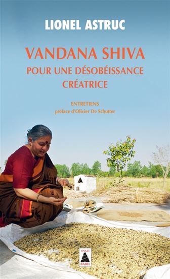 Vandana Shiva : pour une désobéissance créatrice : entretiens - VANDANA SHIVA - LIONEL ASTRUC