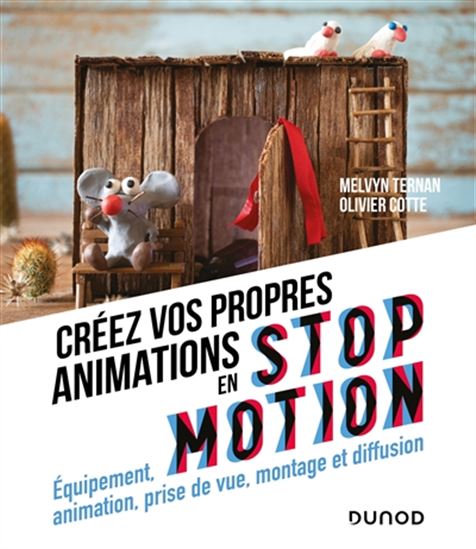 Créez vos propres animations en stop motion : équipement, animation, prise de vue, montage et diffusion 2e éd. - MELVYN TERNAN