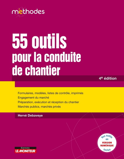 55 outils pour la conduite de chantier : formulaires, modèles, listes de contrôle, imprimés, engagement du marché, préparation, exécution et réception du chantier, marchés publics, marchés privés 4e éd. - HERVÉ DEBAVEYE