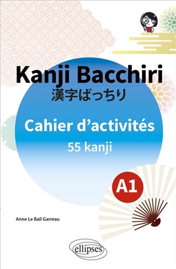 Kanji bacchiri : cahier d&#39;activités A1 : 55 kanji - ANNE LE BAIL GARREAU