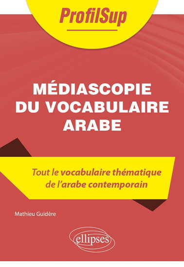 Médiascopie du vocabulaire arabe : tout le vocabulaire thématique de l&#39;arabe contemporain - MATHIEU GUIDÈRE