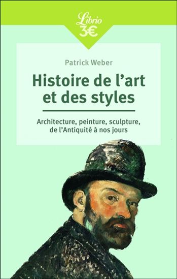 Histoire de l'art et des styles : architecture, peinture, sculpture, de l'Antiquité à nos jours N. éd. - PATRICK WEBER