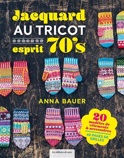Jacquard au tricot esprit 70&#39;s : 20 modèles de vêtements & accessoires, 40 pages de grilles - ANNA BAUER