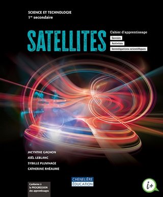 Satellites : science et technologie : 1re secondaire : cahier d'apprentissage en version imprimée ET numérique - COLLECTIF
