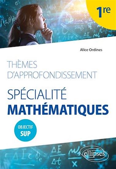 Thèmes d'approfondissement - Spécialité Mathématiques - Première - Objectif Sup - ALICE ORDINES