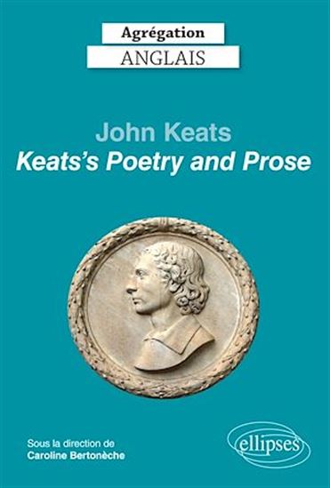 Agrégation anglais 2022. John Keats. "Keats's Poetry and Prose" - CAROLINE BERTONÈCHE