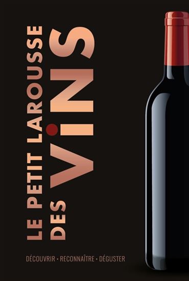 Le Petit Larousse des vins : découvrir, reconnaître, déguster N. éd. - COLLECTIF