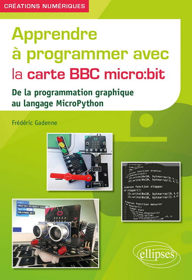 Apprendre à programmer avec la carte BBC micro:bit : de la programmation graphique au langage MicroPython - FRÉDÉRIC GADENNE