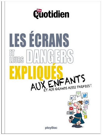 Les Écrans et leurs dangers expliqués aux enfants : et aux grands aussi parfois ! - COLLECTIF