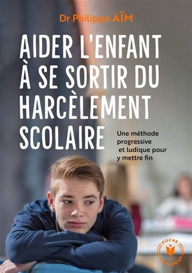 Aider l'enfant à se sortir du harcèlement scolaire : une méthode progressive et ludique pour y mettre fin - PHILIPPE AÏM