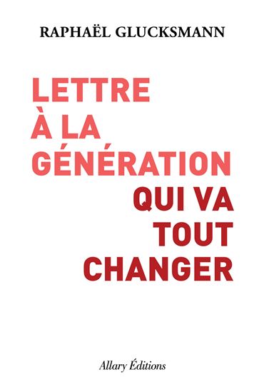 Lettre à la génération qui va tout changer - RAPHAEL GLUCKSMANN
