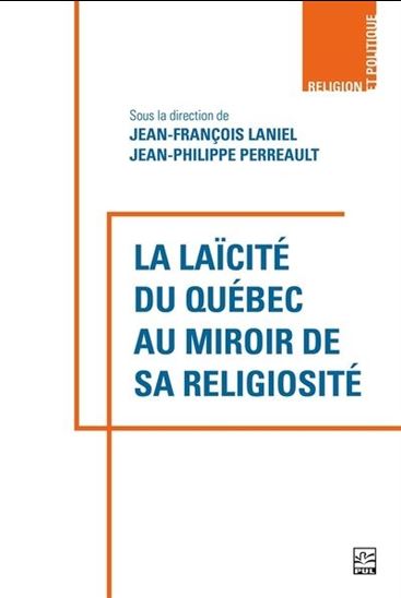 La Laïcité du Québec au miroir de sa religiosité - JEAN-FRANÇOIS LANIEL - JEAN-P PERREAULT