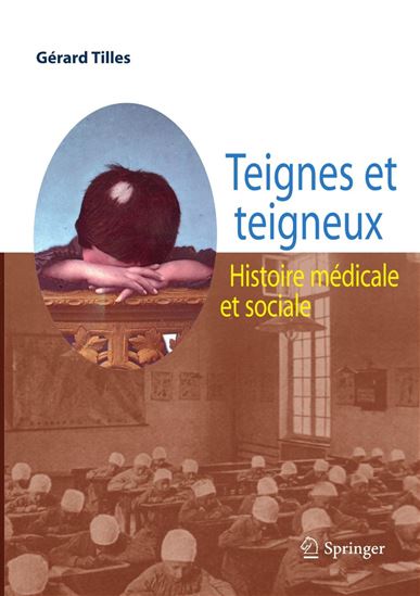 Teignes et teigneux : histoire médicale et sociale - GÉRARD TILLES
