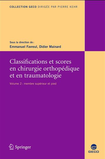 Classifications et scores en chirurgie orthopédique et en traumatologie Volume 2, Membre supérieur et pied - EMMANUEL FAVREUL - PIERRE KEHR - PROFESSEUR DIDIER MAINARD