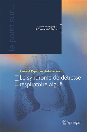 Le syndrome de détresse respiratoire aiguë - LAURENT PAPAZIAN - ANTOINE ROCH