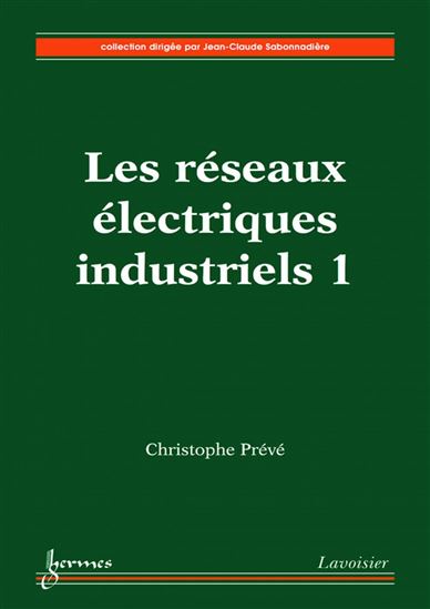 Les réseaux électriques industriels Volume 1 - CHRISTOPHE PRÉVÉ