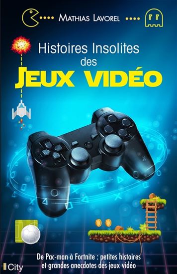 Histoires insolites des jeux vidéo : de Pac-man à Fortnite : petites histoires et grandes anecdotes des jeux vidéo - MATHIAS LAVOREL