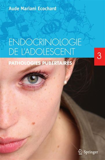 Endocrinologie de l'adolescent Volume 3, Pathologies pubertaires - AUDE MARIANI-ECOCHARD