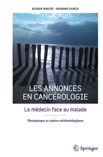 Les annonces en cancérologie : le médecin face au malade : témoignages et repères méthodologiques - OLIVIER BOUCHÉ - BERNARD ULRICH