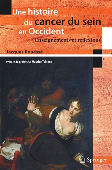 Une histoire du cancer du sein en Occident : enseignements et réflexions - JACQUES ROUËSSÉ