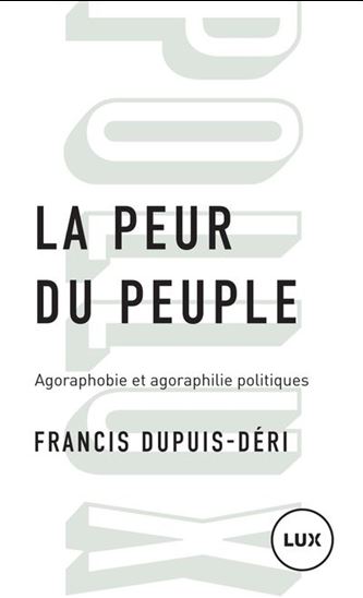 La Peur du peuple : agoraphobie et agoraphilie politiques - FRANCIS DUPUIS-DÉRI