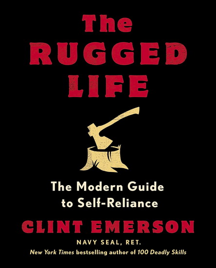 The Rugged Life : The Modern Guide to Self-Reliance: A Survival Guide - CLINT EMERSON