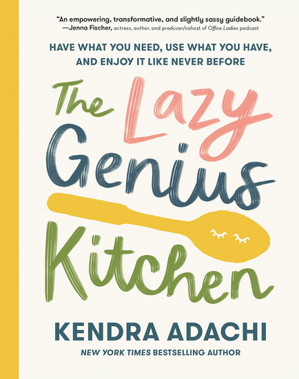 The Lazy Genius Kitchen - KENDRA ADACHI