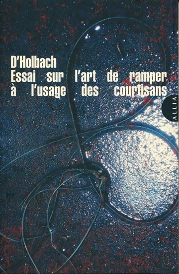 Essai sur l'art de ramper à l'usage des courtisans N. éd. - PAUL HENRI DIETRICH HOLBACH