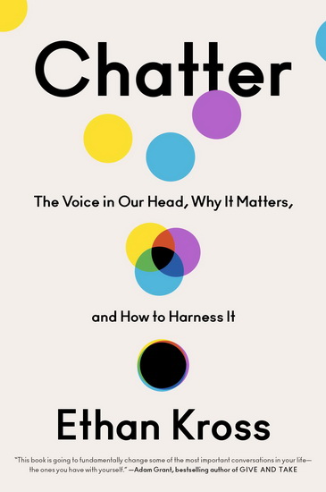 Chatter : The Voice in Our Head, Why It Matters, and How to Harness It - ETHAN KROSS