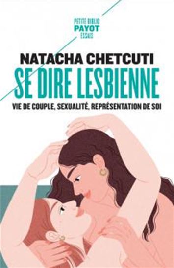 Se dire lesbienne : vie de couple, sexualité, représentation de soi N. éd. - NATACHA CHETCUTI