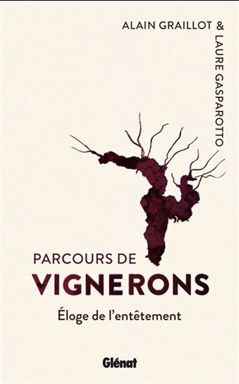 Parcours de vignerons : éloge de l&#39;entêtement - LAURE GASPAROTTO - ALAIN GRAILLOT