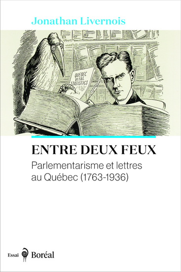 Entre deux feux : parlementarisme et lettres au Québec (1763-1936) - JONATHAN LIVERNOIS