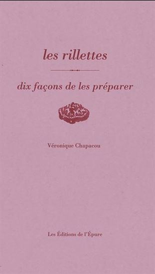 Les Rillettes : dix façons de les préparer - VÉRONIQUE CHAPACOU