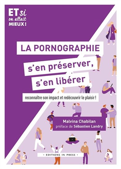 La Pornographie, s&#39;en libérer : reconnaître son impact, s&#39;en préserver, redécouvrir le plaisir - SÉBASTIEN LANDRY - MALVINA CHABILAN