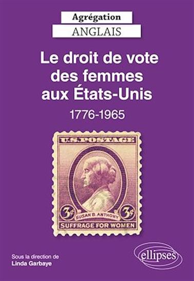 Agrégation Anglais 2022. Le droit de vote des femmes aux Etats-Unis, 1776-1965 - LINDA GARBAYE (SOUS LA DIR. DE)