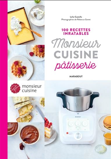 Monsieur Cuisine pâtisserie : 100 recettes inratables - LELIA CASTELLO