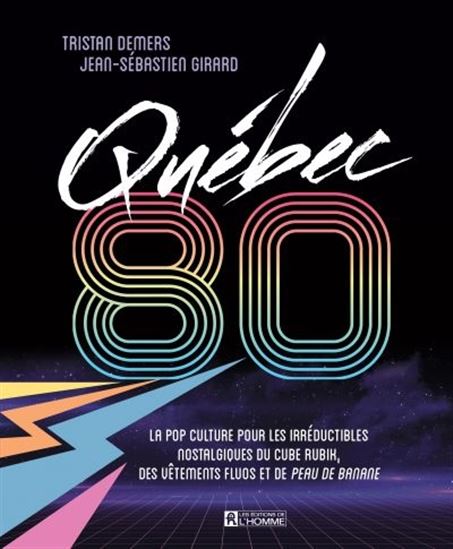 Québec 80 : La pop culture pour les irréductibles nostalgiques du cube Rubik, des vêtements fluos et de Peau de banane - TRISTAN DEMERS - JEAN-SÉBASTIEN GIRARD