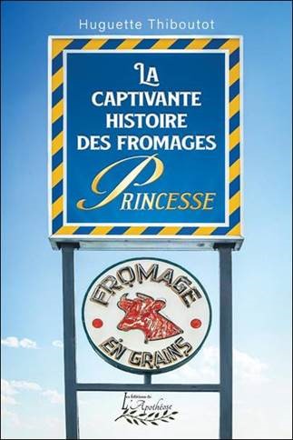 La Captivante histoire des fromages Princesse - HUGUETTE THIBOUTOT