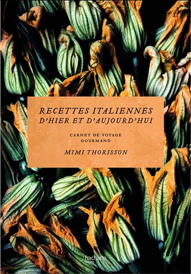 Recettes italiennes d&#39;hier et d&#39;aujourd&#39;hui : carnet de voyage gourmand - MIMI THORISSON