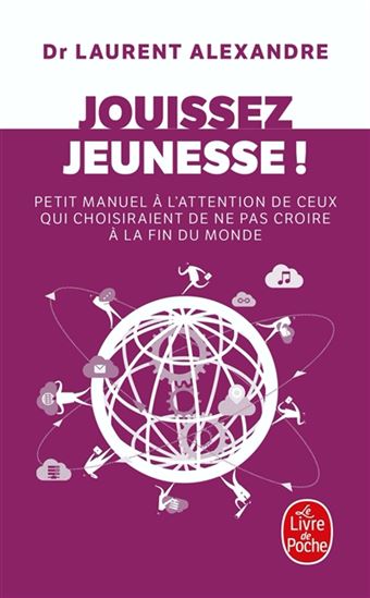 Jouissez jeunesse ! : petit manuel à l'attention de ceux qui choisiraient de ne pas croire à la fin du monde - LAURENT ALEXANDRE