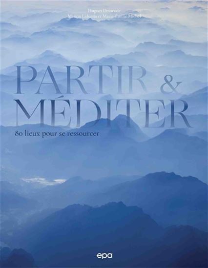Partir & méditer : 80 lieux pour se ressourcer - HUGUES DEMEUDE