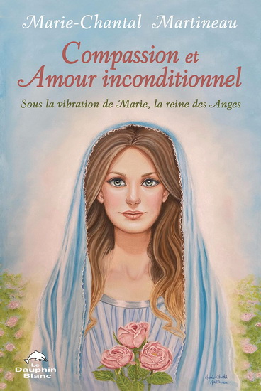 Compassion et amour inconditionnel : sous la vibration de Marie, la reine des anges - MARIE-CHANTAL MARTINEAU